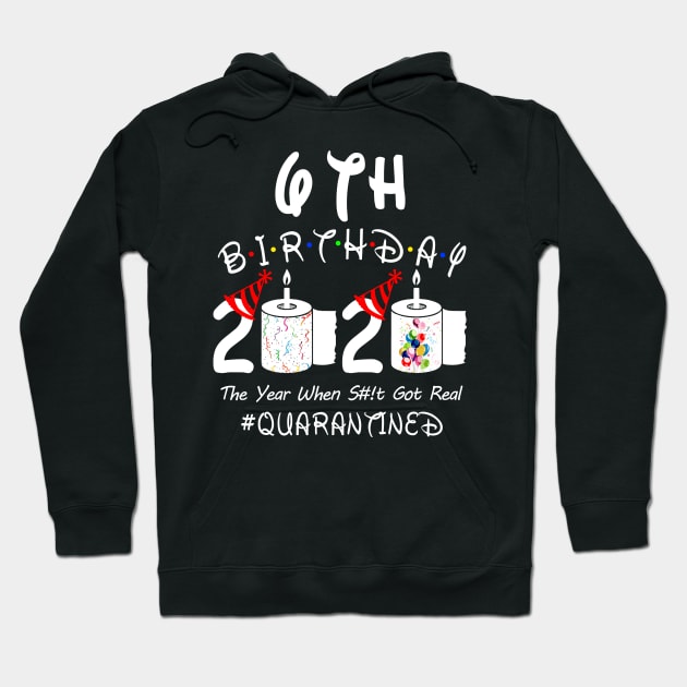 6th Birthday 2020 The Year When Shit Got Real Quarantined Hoodie by Rinte